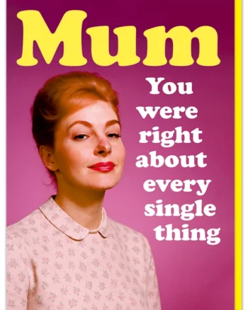 Mum – You Were Right About Everything Greeting Card