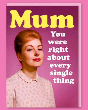 Mum – You Were Right About Everything Greeting Card